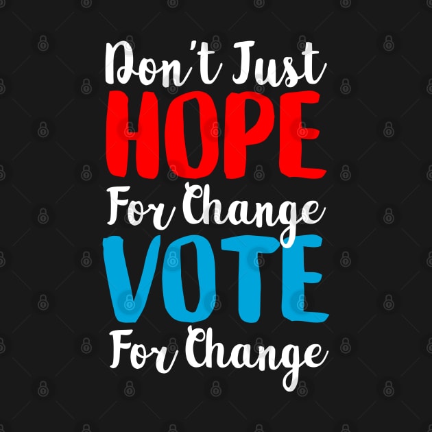 Don't Just Hope For Change, Vote For Change by loeye