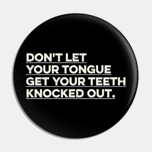 Don't Let Your Tongue Get Your Teeth Knocked Out Pin