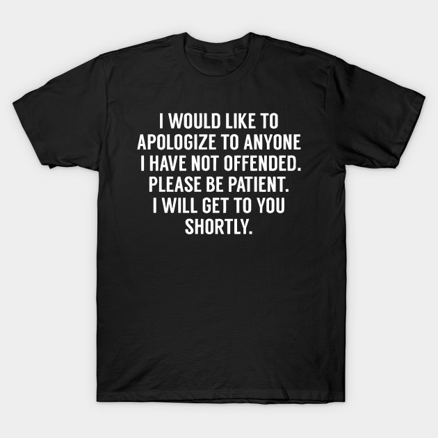 My Apologies My Apologies T Shirt Teepublic