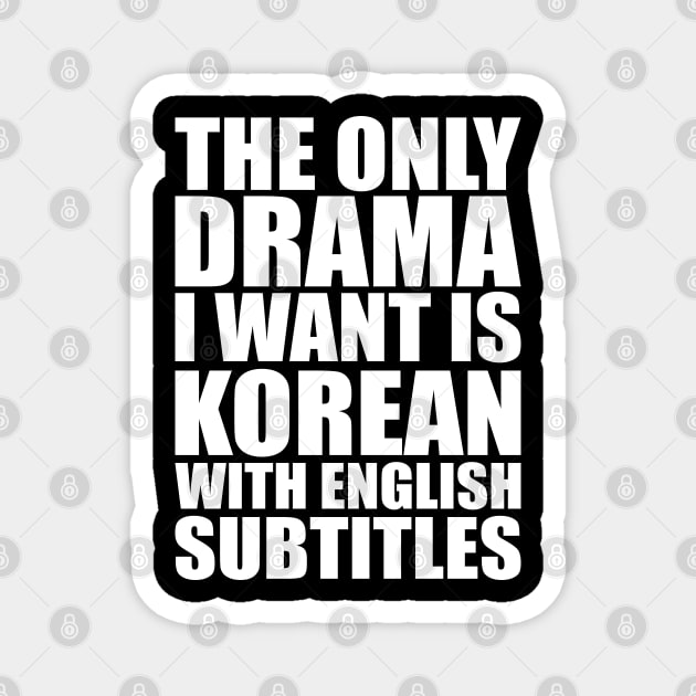 The only drama I want is Korean with English subtitles Korean