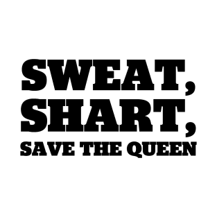 Sweat, Shart, Save The Queen T-Shirt