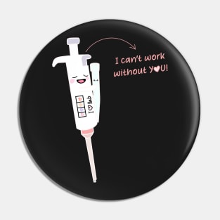 Copy of Cute Micropipette with Lovely Tip laboratory I am useless without You! Pin