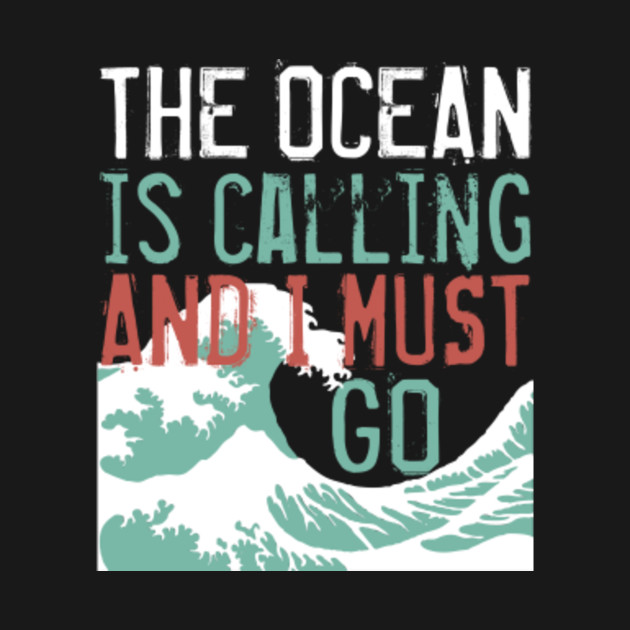 the ocean is calling and i must go shirt