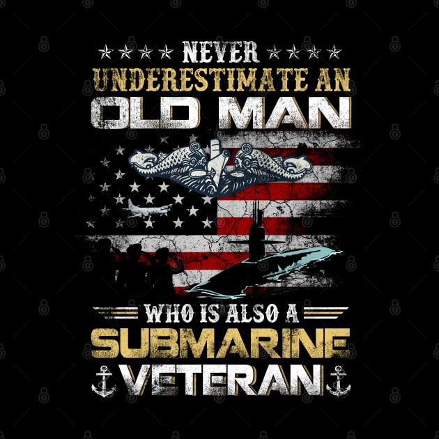 Never Underestimate An Old Man Submarines Veteran - Gift for Veterans Day 4th of July or Patriotic Memorial Day by Oscar N Sims