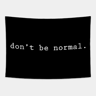 dont be normal. Tapestry