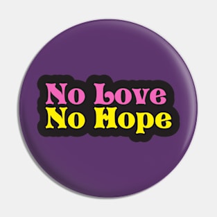 No Love No Hope Pin