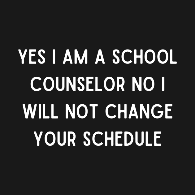 Yes I Am A School Counselor No I Will Not Change Your Schedule by Bella Designs