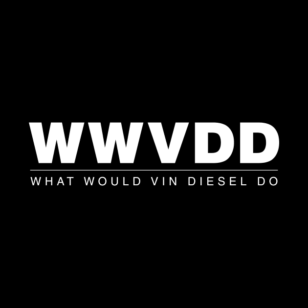 What would Vin Diesel Do? by JJFDesigns