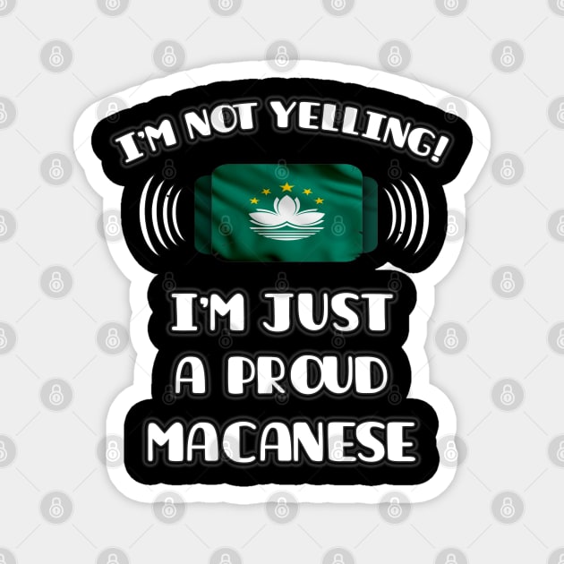 I'm Not Yelling I'm A Proud Macanese - Gift for Macanese With Roots From Macau Magnet by Country Flags