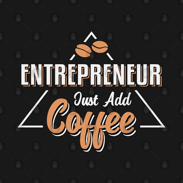 Entrepreneur Just Add Coffee Boss Manager CEO Gift by T-Shirt.CONCEPTS