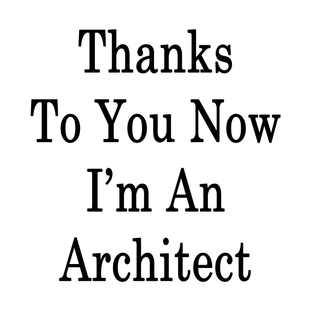 Thanks To You Now I'm An Architect by supernova23