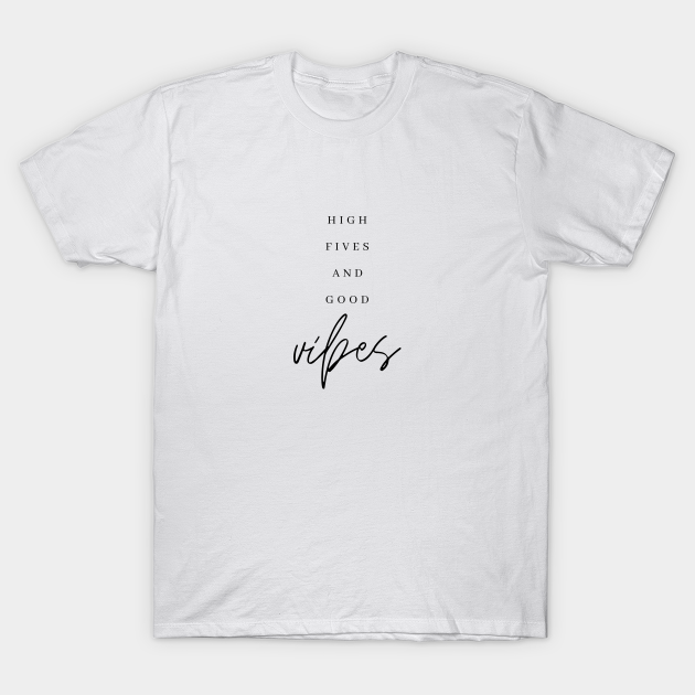 high fives and good vibes t shirt