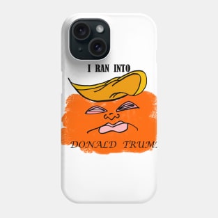 i RAN INTO TRUMP Phone Case