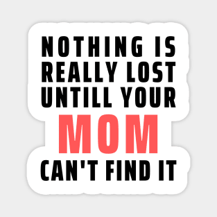 Nothing Is Really Lost Untill Your Mom Can't Find It Magnet
