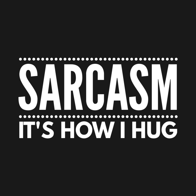 Sarcasm It's How I Hug by PowderShot