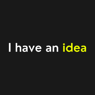 I Have an Idea – Creativity - Typography T-Shirt