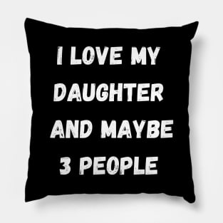 I LOVE MY DAUGHER AND MAYBE 3 PEOPLE Pillow