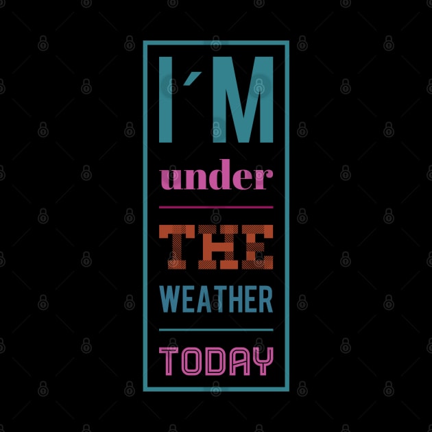 I´m under the weather today, Sarcasm sayings by BlackCricketdesign