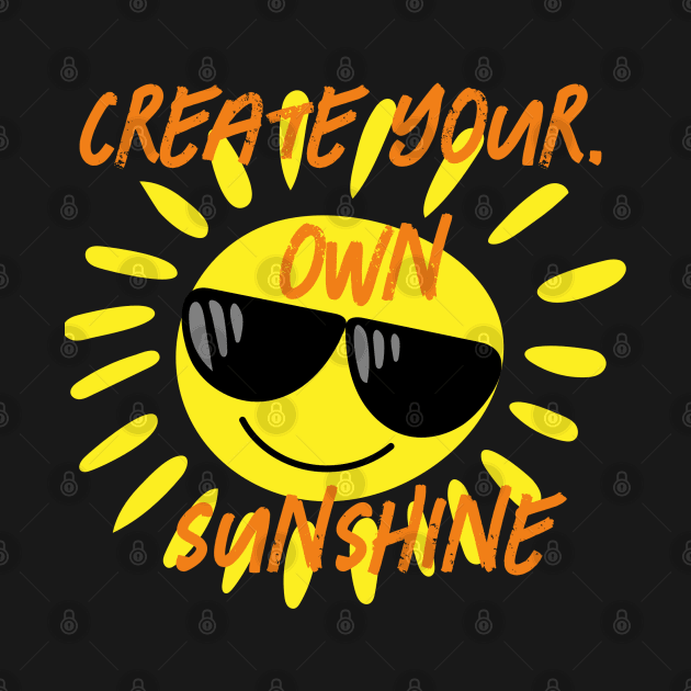 Create your own sunshine by Cool Dude Store