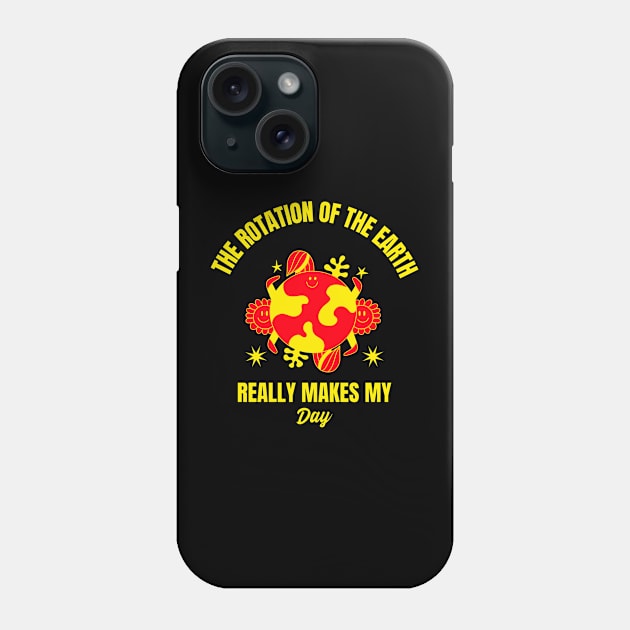 The rotation of the earth really makes my day funn Phone Case by Tianna Bahringer