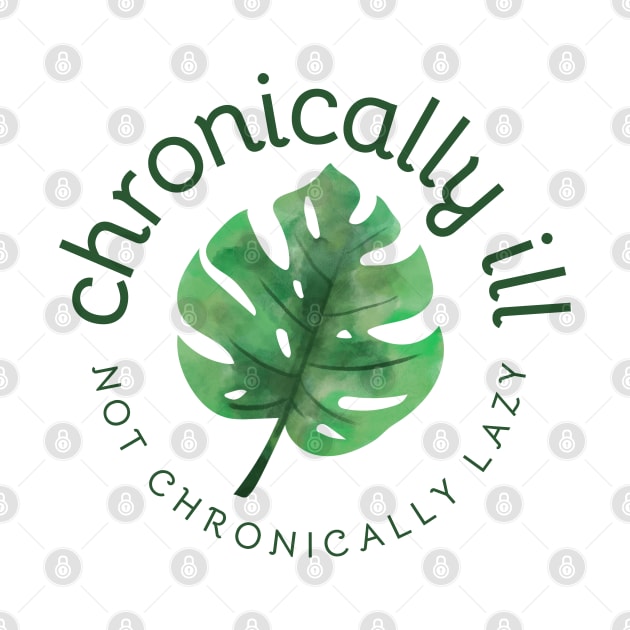Chronically Ill - Not Chronically Lazy - Monstera by SayWhatYouFeel