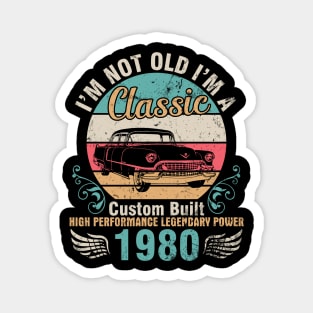 I'm Not Old I'm A Classic Custom Built High Performance Legendary Power 1980 Birthday 42 Years Old Magnet