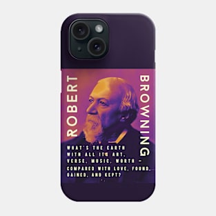 Robert Browning portrait and  quote: “What's the earth With all its art, verse, music, worth – Compared with love, found, gained, and kept?” Phone Case