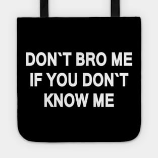 DON`T BRO ME IF YOU DON`T  KNOW ME Tote