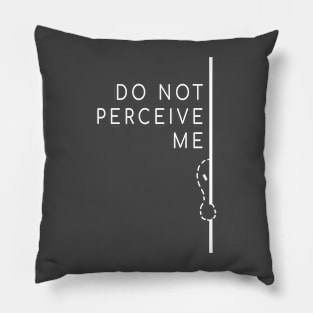 Do Not Perceive Me (White Text) Pillow