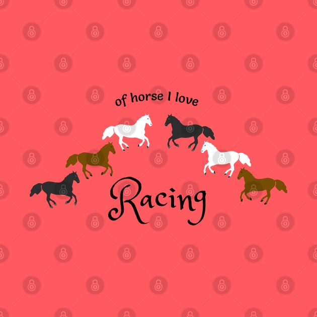 Of Horse I Love Racing - Funny Horse Racing Design by Davey's Designs