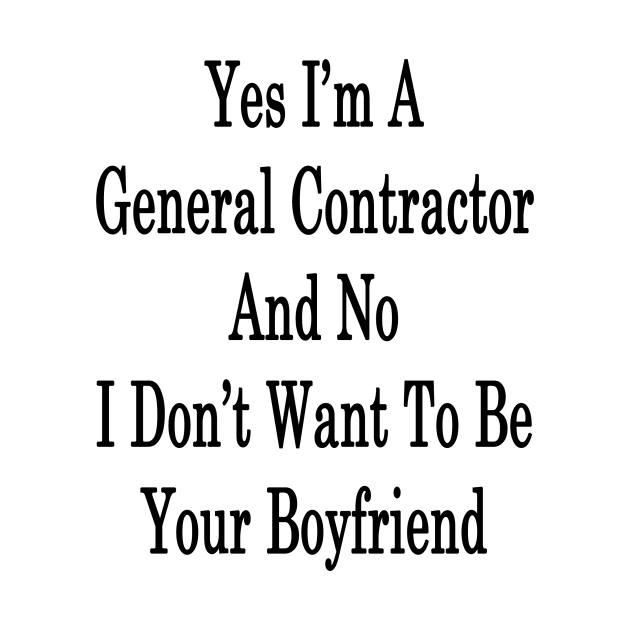 Yes I'm A General Contractor And No I Don't Want To Be Your Boyfriend by supernova23