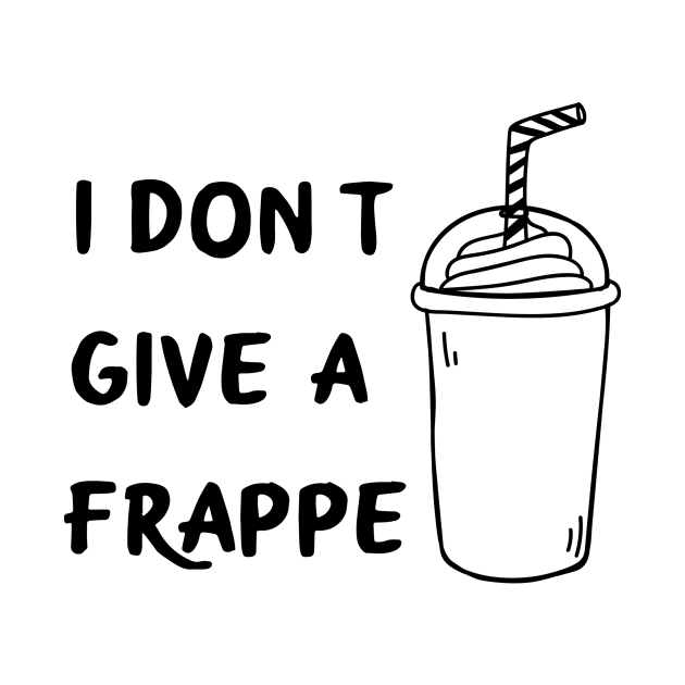 I don't give a frappe by Coffee Parade