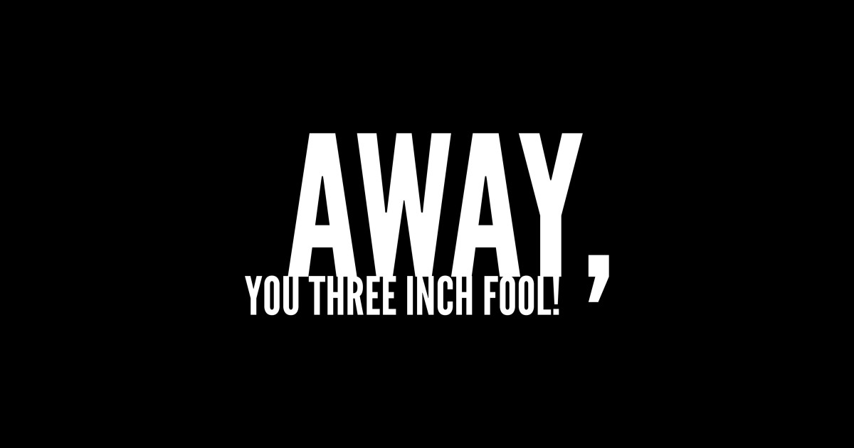 Away, You Three-Inch Fool! - Shakespeare - Sticker | TeePublic