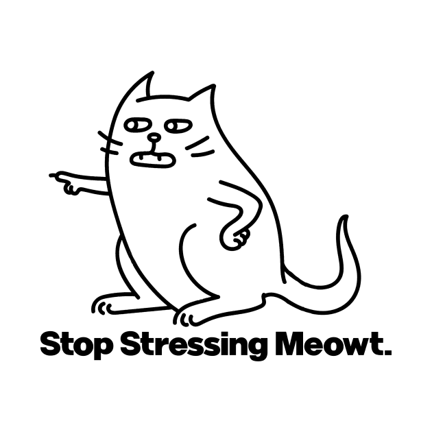 Stop Stressing Me Out Cat Meowt by Wearing Silly