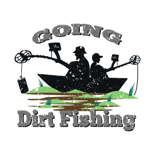 Going Dirt Fishing - Metal Detecting T-Shirt