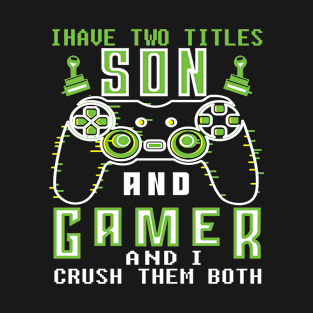 I Have Two Titles Son And Gamer And I Crush T-Shirt