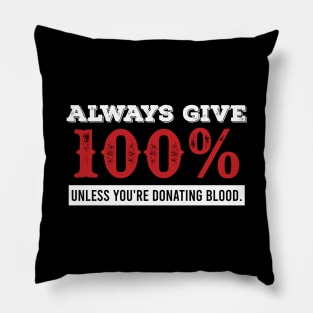 Always Give 100%. Unless You're Giving Blood Pillow