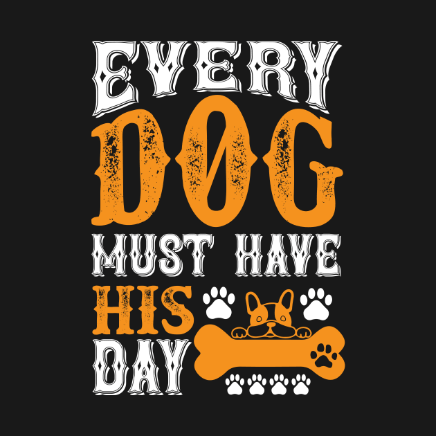 Every dog must have his day T Shirt For Women Men by Pretr=ty