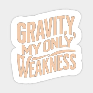 Gravity My Only Weakness Magnet