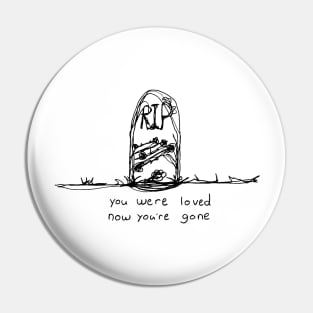 you were loved, now you're gone Pin