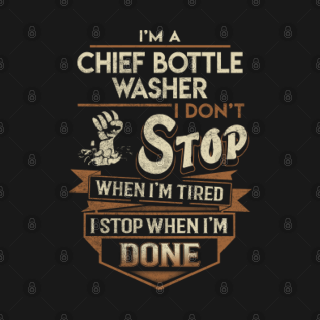 Chief Bottle Washer T Shirt - I Stop When Done Gift Item Tee - Chief
