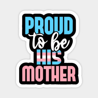 Proud To Be His Mother Transgender Mom Trans Pride LGBTQ Magnet