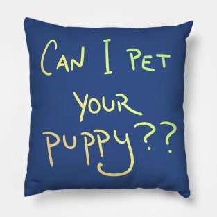 Can I Pet Your Puppy?? Pillow