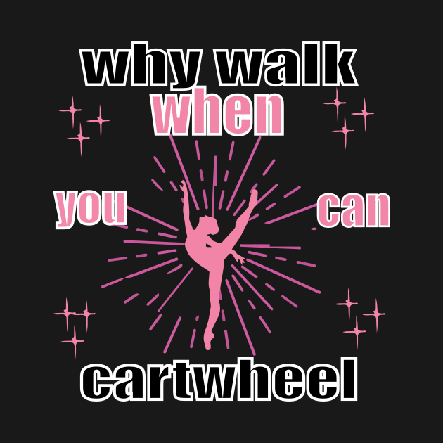 funny why walk when you can cartwheel by spantshirt