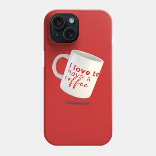 I love to have a coffee Phone Case