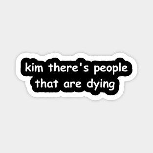 Kim Theres People That Are Dying Magnet