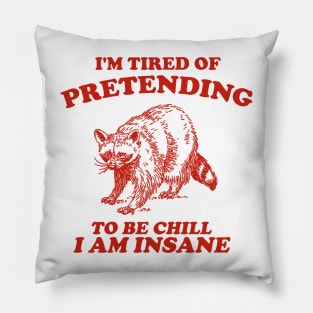 I'm Tired Of Pretending To Be Chill, I Am Insane - Vintage Drawing T Shirt, Raccoon Meme Pillow