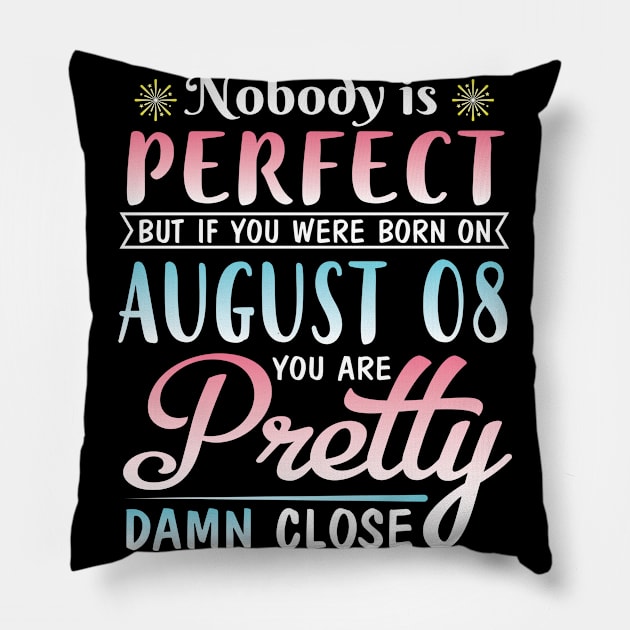 Nobody Is Perfect But If You Were Born On August 08 You Are Pretty Damn Close Happy Birthday To Me Pillow by DainaMotteut