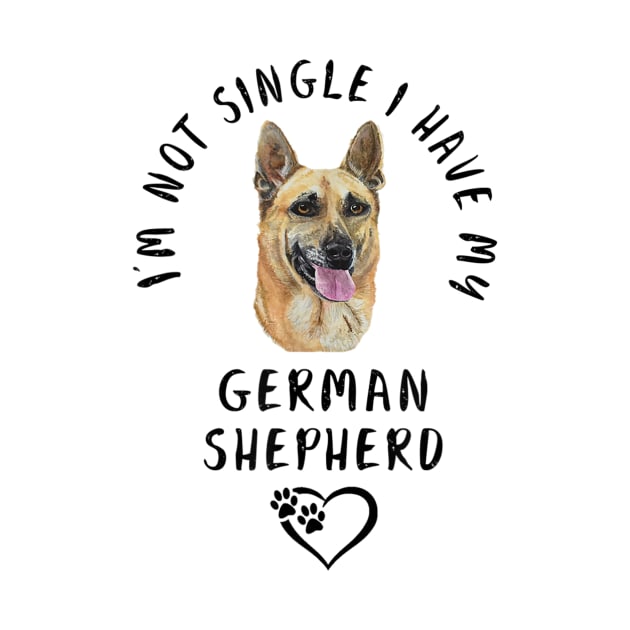 I'm Not Single I Have My German Shepherd by Rojio