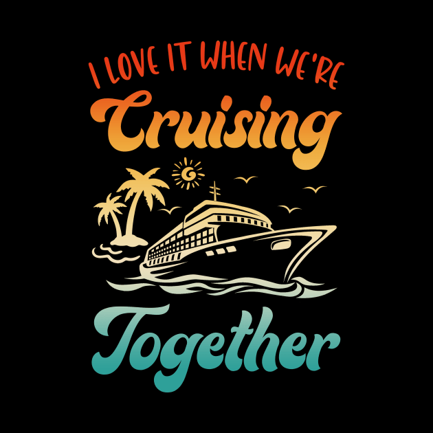 Cruise I Love It When We're Cruising Together Matching by James Green